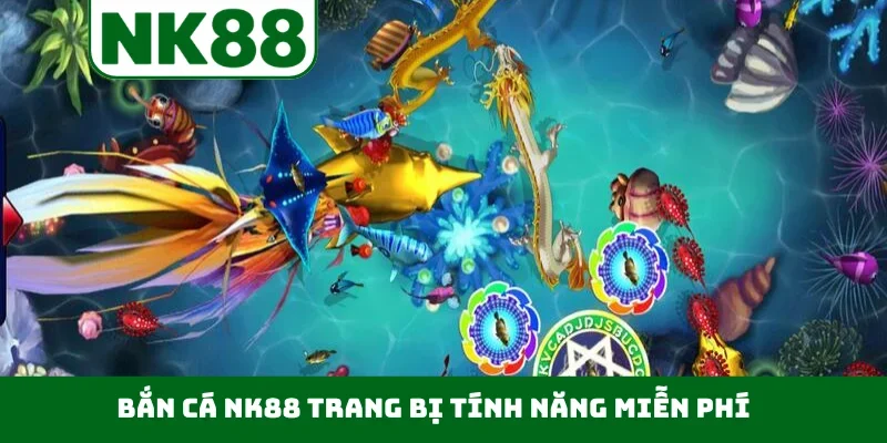 Bắn cá NK88 trang bị tính năng miễn phí