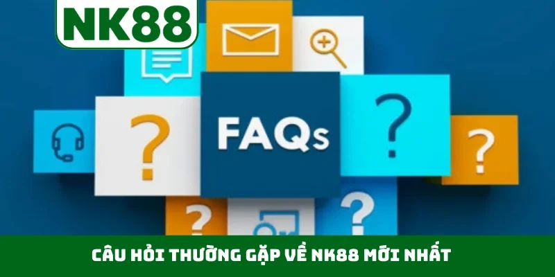 Câu hỏi thường gặp về NK88 mới nhất