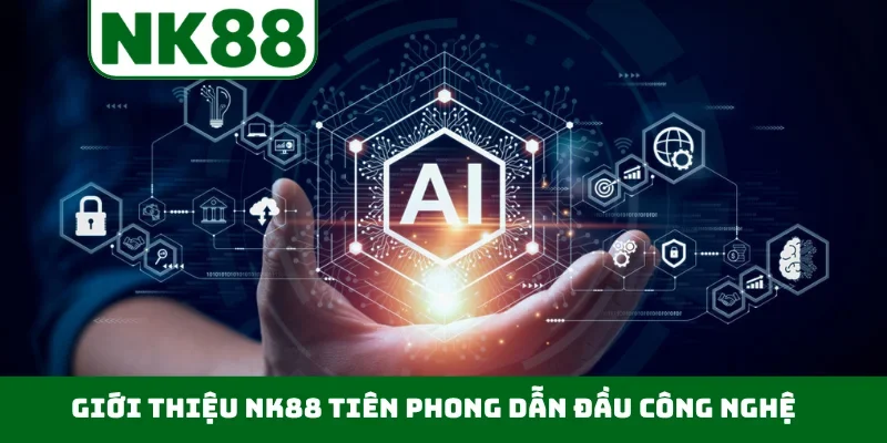 Giới thiệu NK88 tiên phong dẫn đầu công nghệ