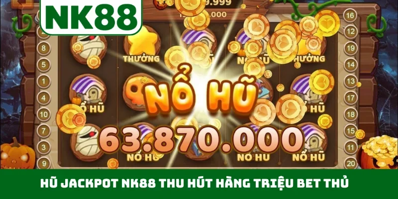 Hũ Jackpot NK88 thu hút hàng triệu bet thủ