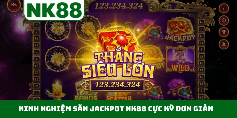 Kinh nghiệm săn Jackpot NK88 cực kỳ đơn giản