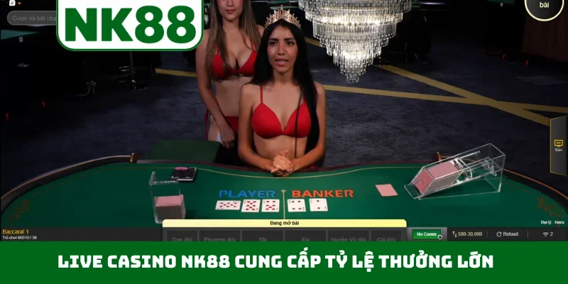 Live casino NK88 cung cấp tỷ lệ thưởng lớn