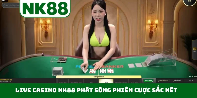 Live casino NK88 phát sóng phiên cược sắc nét