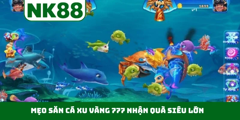 Mẹo săn cá Xu Vàng 777 nhận quà siêu lớn