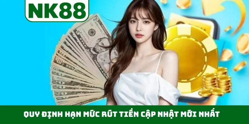 Quy định hạn mức rút tiền cập nhật mới nhất