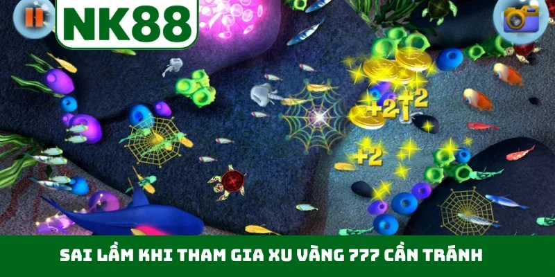 Sai lầm khi tham gia Xu Vàng 777 cần tránh