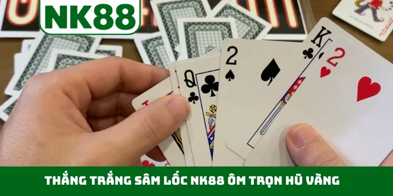 Thắng trắng sâm lốc NK88 ôm trọn hũ vàng