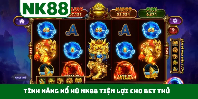 Tính năng nổ hũ NK88 tiện lợi cho bet thủ